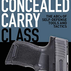 Get KINDLE 📍 Concealed Carry Class: The ABCs of Self-Defense Tools and Tactics by  T