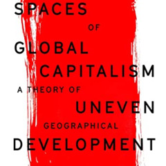 Access EBOOK 📮 Spaces of Global Capitalism: A Theory of Uneven Geographical Developm