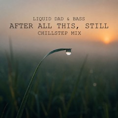 After All This, Still (Chillstep Mix)