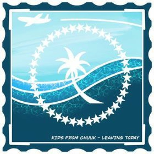 Leaving Today by Kids From Chuuk