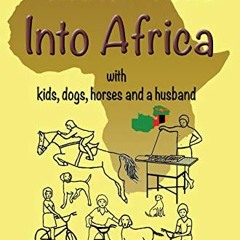 [GET] KINDLE PDF EBOOK EPUB Much More Into Africa: with kids, dogs, horses and a husband (Africa - Z
