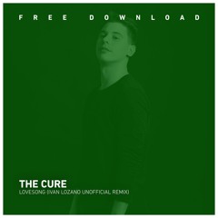 FREE DOWNLOAD: The Cure - Lovesong (Ivan Lozano Unofficial Remix)
