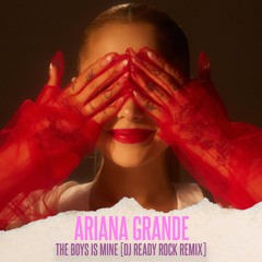 ARIANA GRANDE - THE BOYS IS MINE [DJ READY ROCK REMIX] CLEAN