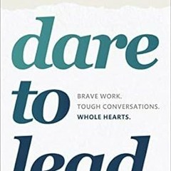 [NEW PDF DOWNLOAD] Dare to Lead: Brave Work. Tough Conversations. Whole Hearts. By  B. Brown (A