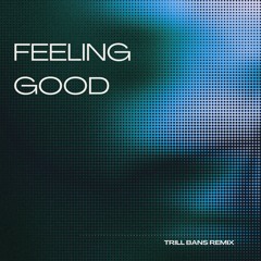 FEELING GOOD (TRILL BANS REMIX)