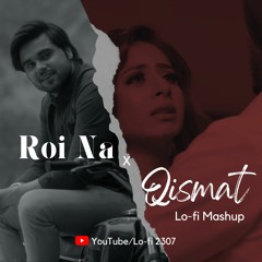 Roi Na x Qismat (Lo-fi Mashup) | Lo-fi 2307 &  Harshal Music | Ninja & Ammy Virk