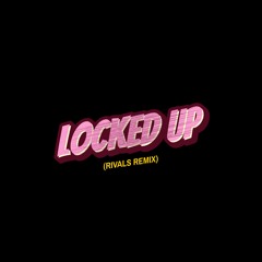 Locked Up (Rivals Remix)