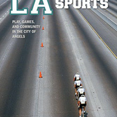 [Get] EPUB 💔 LA Sports: Play, Games, and Community in the City of Angels (Sport, Cul