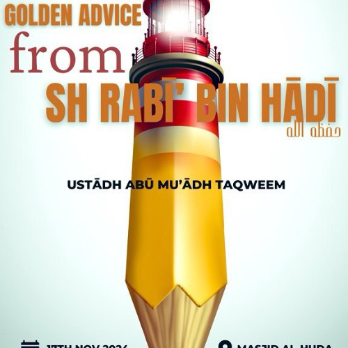 Lecture - Golden Advice from Sh Rabī’ - Ustādh Abū Mu’ādh Taqwīm Aslam