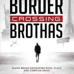 Free read✔ Border Crossing ?Brothas?: Black Males Navigating Race, Place, and Complex