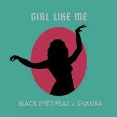 BLACK EYED PEAS FT SHAKIRA - GIRL LIKE ME (JERSEY FLIP)