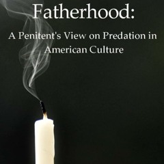 read❤ Post-Abortive Fatherhood:: A Penitent's View on Predation in American Culture