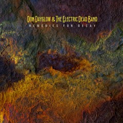 Don Dayglow & The Electric Dead Band - Remedies for Decay