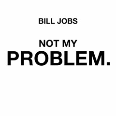 NOT MY PROBLEM.
