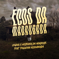 ECOS DA MADRUGADA - Lendas e Mistérios do Nordeste (feat. Fogueira Assombrada)