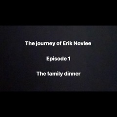 THE JOURNEY OF ERIK NOVLEE "THE FAMILY DINNER"