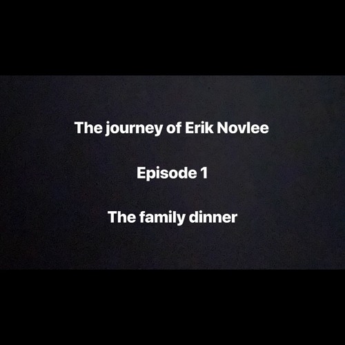 THE JOURNEY OF ERIK NOVLEE "THE FAMILY DINNER"