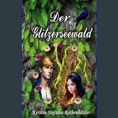 [Ebook] ⚡ Der Glitzerseewald: Ein märchenhaftes Abenteuer über den Glauben an das Gute, das die Fi