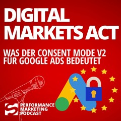 #042 | Digital Markets Act & Consent Mode V2 - das ändert sich bei Google Ads