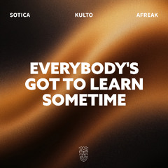 Sotica, KULTO & Afreak - Everybody's Got To Learn Sometime