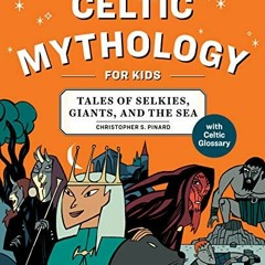 [View] KINDLE 📗 Celtic Mythology for Kids: Tales of Selkies, Giants, and the Sea by
