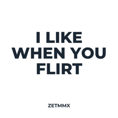 I Like When You Flirt