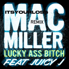 Mac Miller - Lucky ass bitch feat. Juicy J (ITSYOURLOSS Remix)