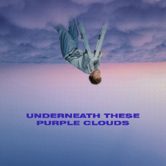Underneath These Purple Clouds