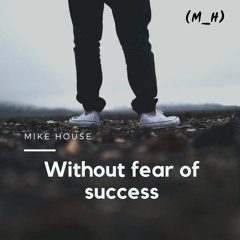 Mike House - Without fear of success