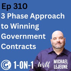 Ep 310: 3 Phase Approach to Winning Government Contracts