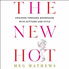 [View] [EBOOK EPUB KINDLE PDF] The New Hot: Cruising Through Menopause with Attitude