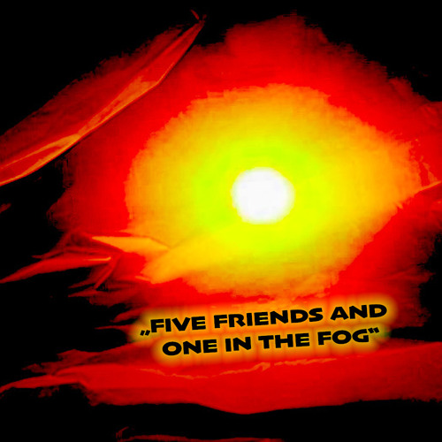 ,,FIVE FRIENDS AND ONE IN THE FOG''
