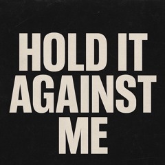 HOLD IT AGAINST ME