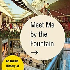 [Access] [KINDLE PDF EBOOK EPUB] Meet Me by the Fountain: An Inside History of the Mall by  Alexandr