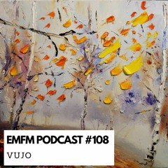 VUJO - EMFM Podcast #108