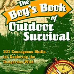 GET PDF 📝 The Boy's Book of Outdoor Survival: 101 Courageous Skills for Exploring th