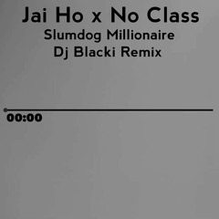 Jai Ho X No Class  Mashup - Slumdog Millionaire (Dj Blacki Remix )