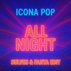 ICONA POP - ALL NIGHT [ SULVES & FANTA EDIT ]