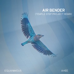 Equanimous & Ahee - Air Bender (Temple Step Project Remix)