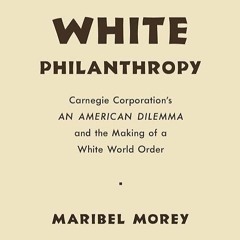 ✔read❤ White Philanthropy: Carnegie Corporation's an American Dilemma and the Making