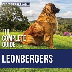 [GET] [PDF EBOOK EPUB KINDLE] The Complete Guide to Leonbergers: Selecting, Training,