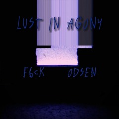 LUST IN AGONY - F6CK, ODSEN