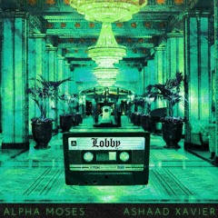 Alpha Moses & Ashaad Xavier - Lobby