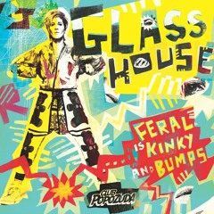 Feral Is Kinky and Bumps - Glass House