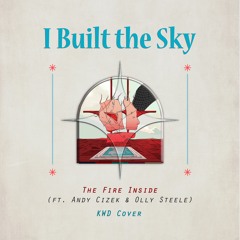 I Built the Sky - The Fire Inside (feat. Andy Cizek & Olly Steele) KWD Cover