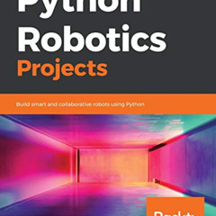 [Read] EPUB 📬 Python Robotics Projects: Build smart and collaborative robots using P