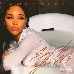 Amethyst- Say You Love Me