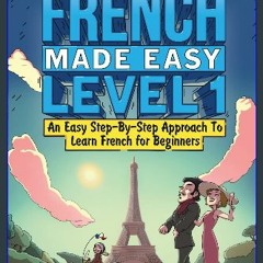 {READ} 📖 French Made Easy Level 1: An Easy Step-By-Step Approach To Learn French for Beginners (Te