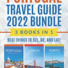 Access [EPUB KINDLE PDF EBOOK] Portugal Travel Guide 2022: 3 Books in 1: Best Things to See, Do, and