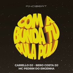 BERO COSTA E CARIELLO feat PEDRIN DO ENGENHA - COM A BUNDA TU PULA PULA